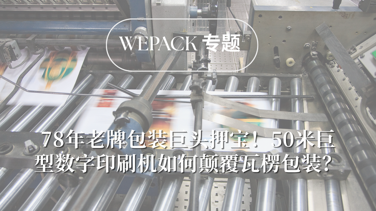 WEPACK專題丨78年老牌包裝巨頭押寶！50米巨型數字印刷機如何顛覆瓦楞包裝？