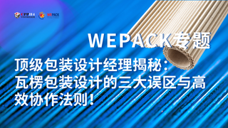 WEPACK專題丨頂級包裝設計經理揭秘：瓦楞包裝設計的三大誤區與高效協作法則！