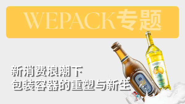 WEPACK專題丨新消費浪潮下包裝容器的重塑與新生：下一代包裝的“社交貨幣”，正在此處誕生！